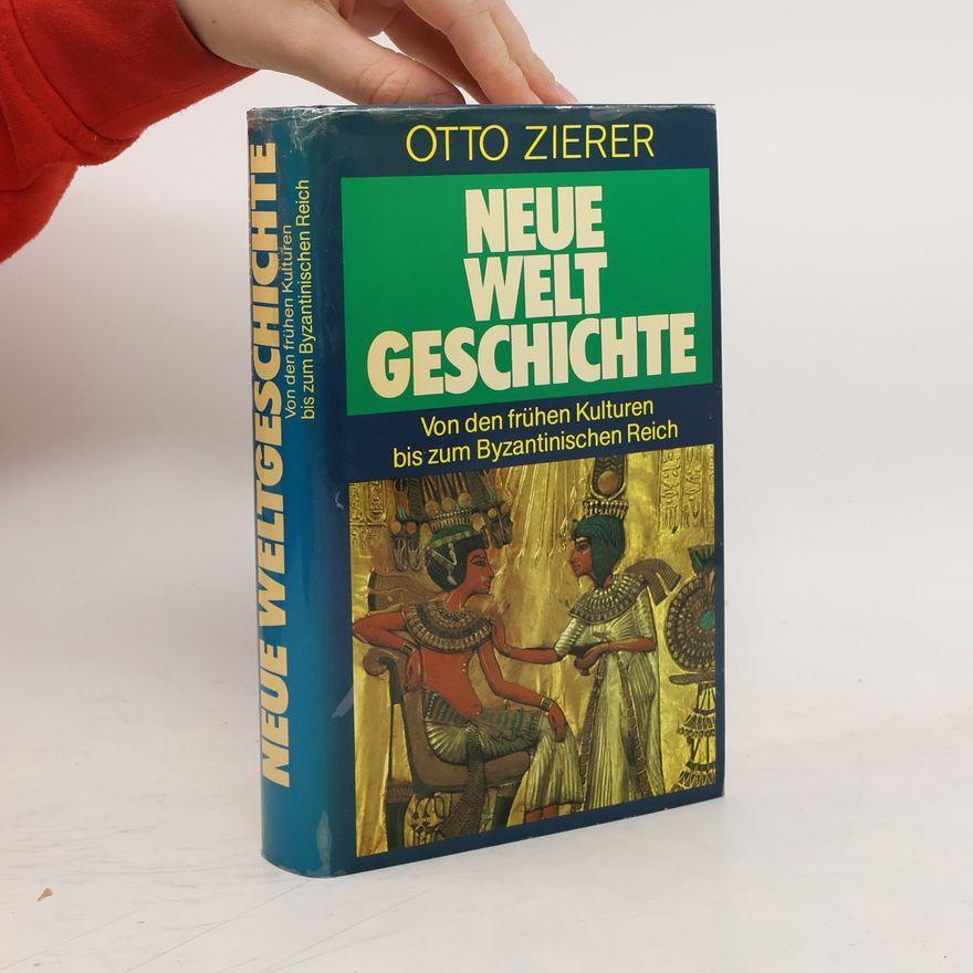 Otto Zierer Neue Weltgeschichte. Von den frühen Kulturen bis zum Byzantinischen Reich