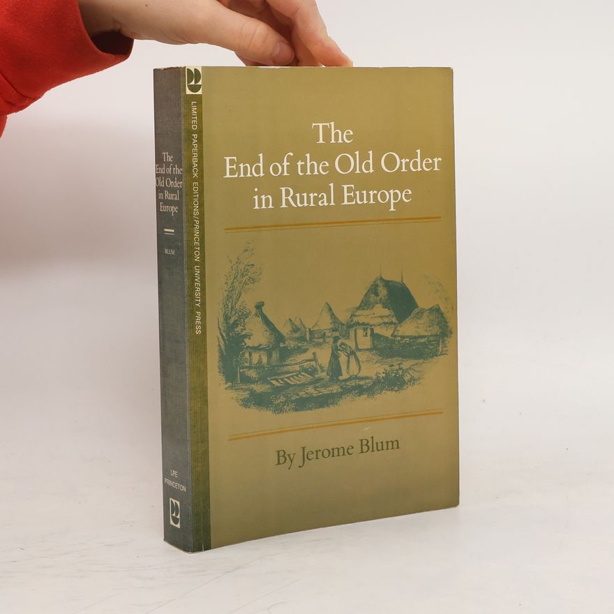 Jerome Blum Princeton Legacy Library - 5095: The End of the Old Order in Rural Europe