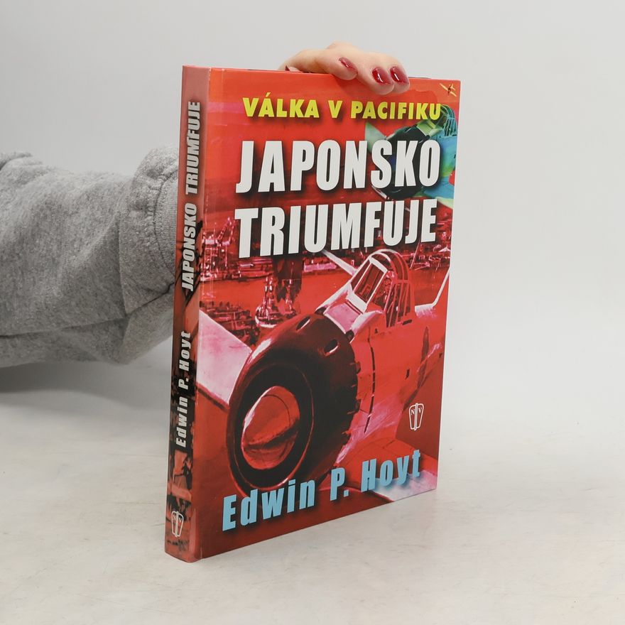 Edwin Palmer Hoyt Japonsko triumfuje - Válka v Pacifiku