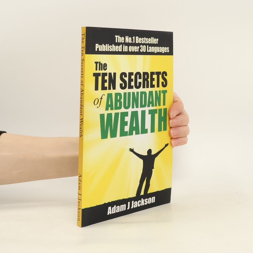 Adam J. Jackson The Ten Secrets of Abundant Wealth