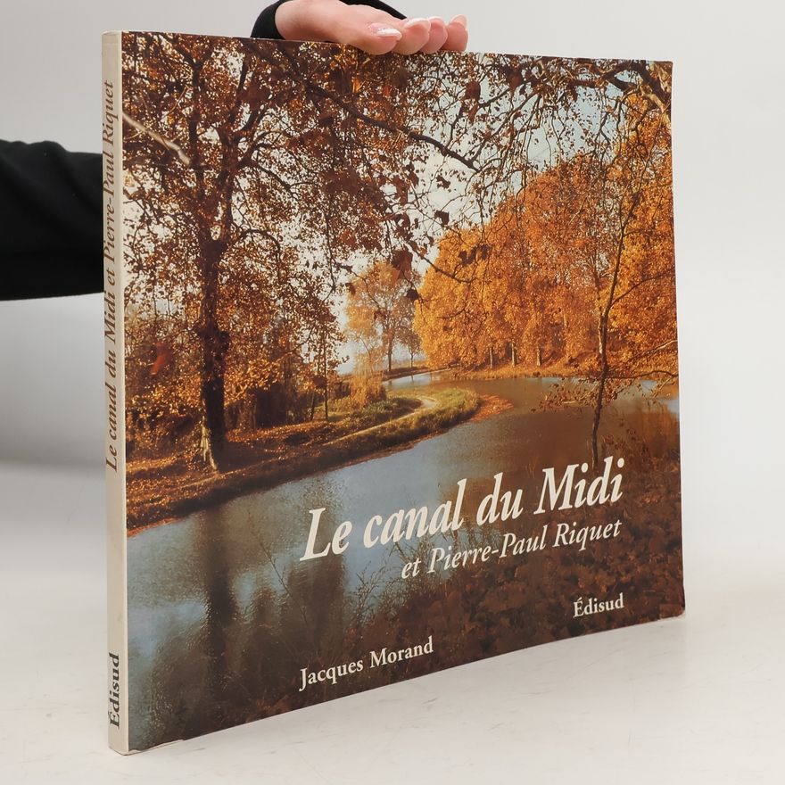 Jacques Morand Le canal du Midi et Pierre-Paul Riquet - histoire du Canal royal en Languedoc