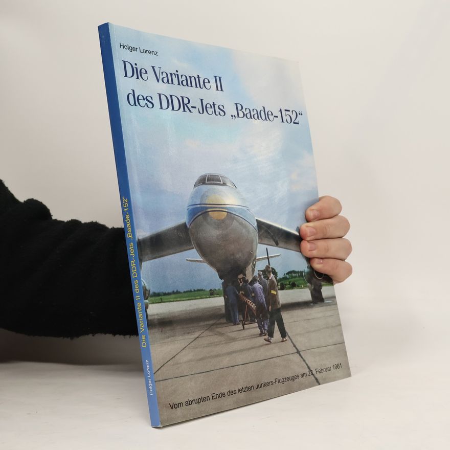 Holger Lorenz Die Variante II des DDR-Jets "Baade-152": Vom abrupten Ende des letzten Junkers-Flugzeuges am 28. Februar 1961