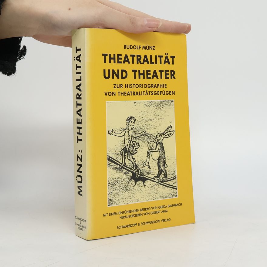 Rudolf Münz Theatralität und Theater zur Historiographie von Theatralitätsgefügen