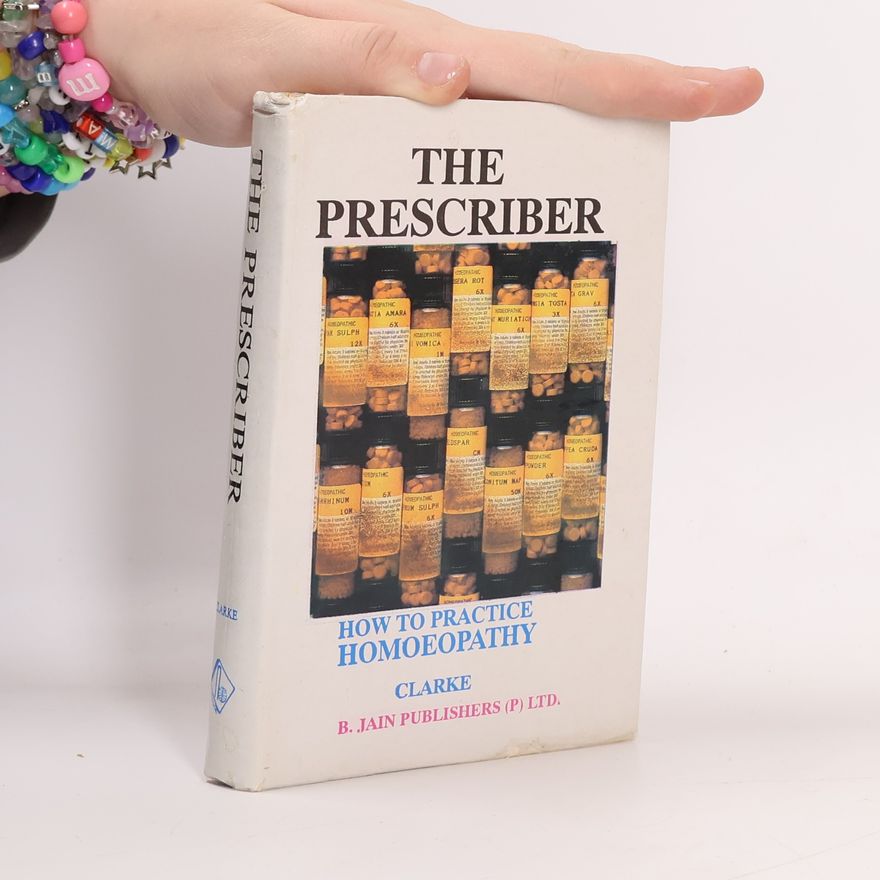 John Henry Clarke The Prescriber. How to Practise Homoeopathy