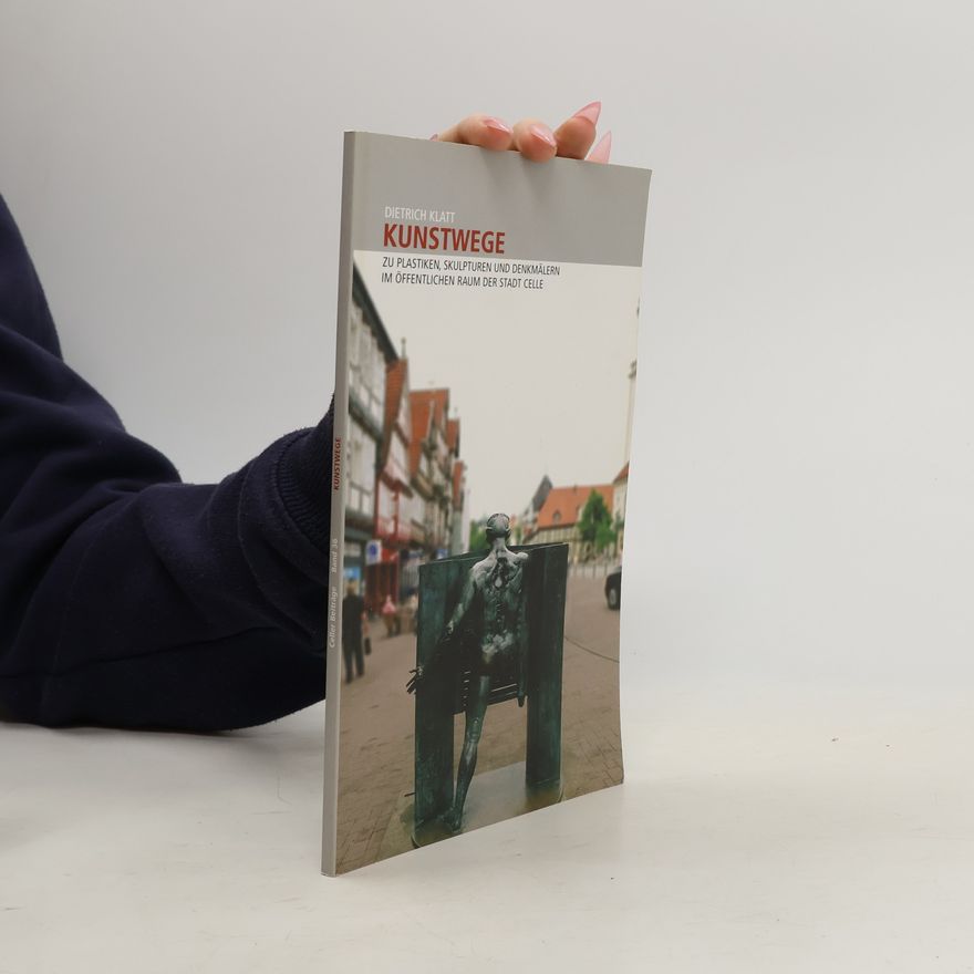 Dietrich Klatt Celler Beiträge zur Landes- und Kulturgeschichte - 36: Kunstwege zu Plastiken, Skulpturen und Denkmälern im öffentlichen Raum der Stadt Celle