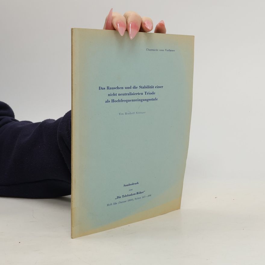 Rudolf Sittner Das Rauschen und die Stabilität einer nicht neutralisierten Triode als Hochfrequenzeingangsstufe