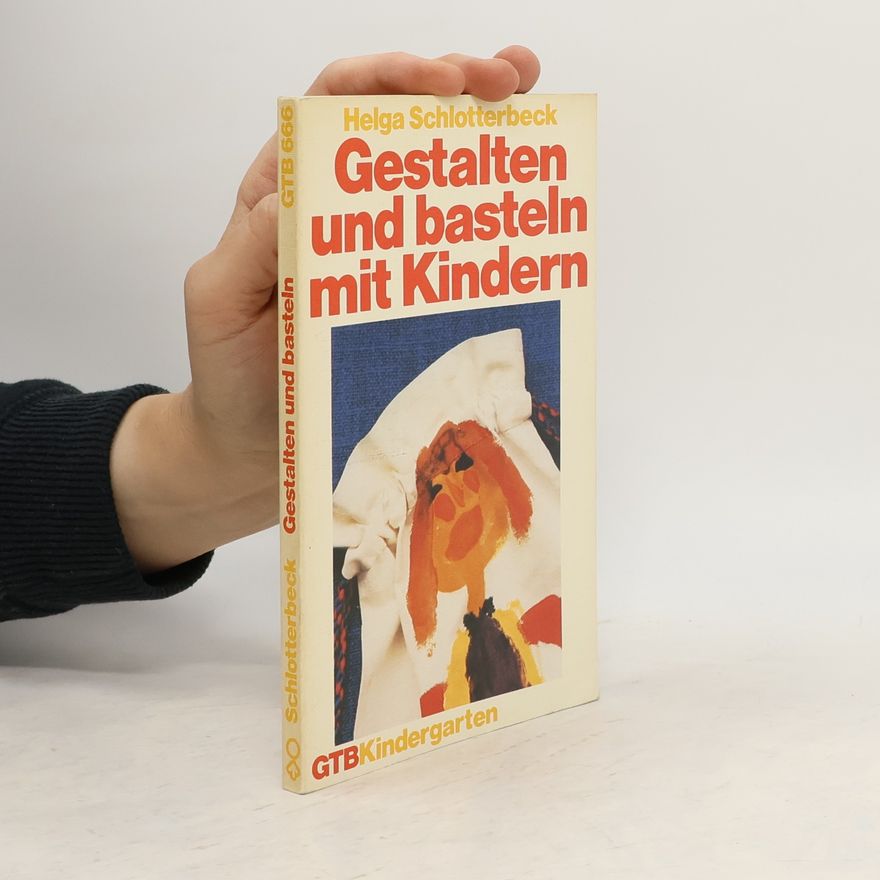 Helga Schlotterbeck GTB Kindergarten - 666: Gestalten und Basteln mit Kindern