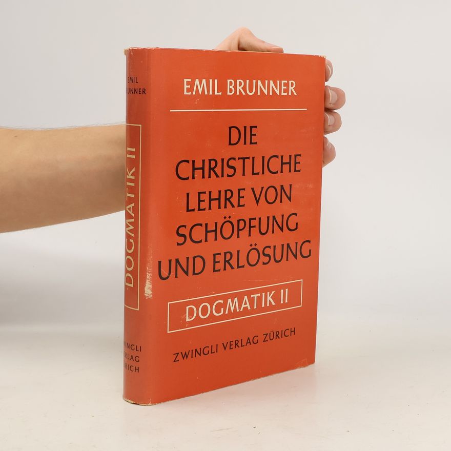 Emil Brunner Dogmatik II. Die Christliche Lehre von Schöpfung und Erlösung
