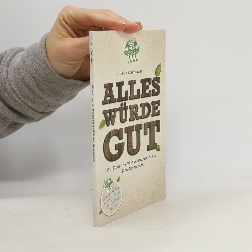 Felix Finkbeiner Alles würde gut. Wie Kinder die Welt verändern können