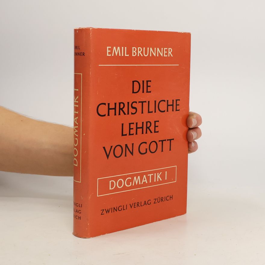 Emil Brunner Dogmatik I. Die christliche Lehre von Gott
