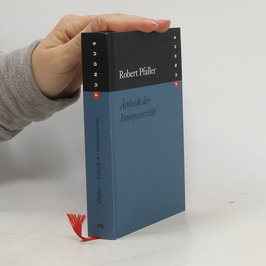 Robert Pfaller Ästhetik der Interpassivität