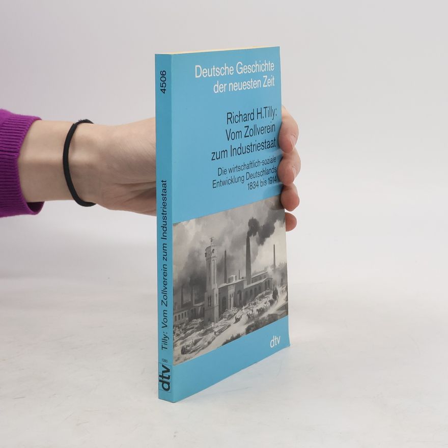 Richard H. Tilly Deutsche Geschichte der neuesten Zeit vom 19. Jahrhundert bis zur Gegenwart: Vom Zollverein zum Industriestaat