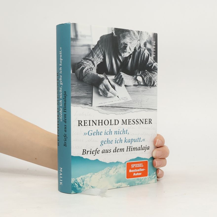 Reinhold Messner »Gehe ich nicht, gehe ich kaputt.« Briefe aus dem Himalaja