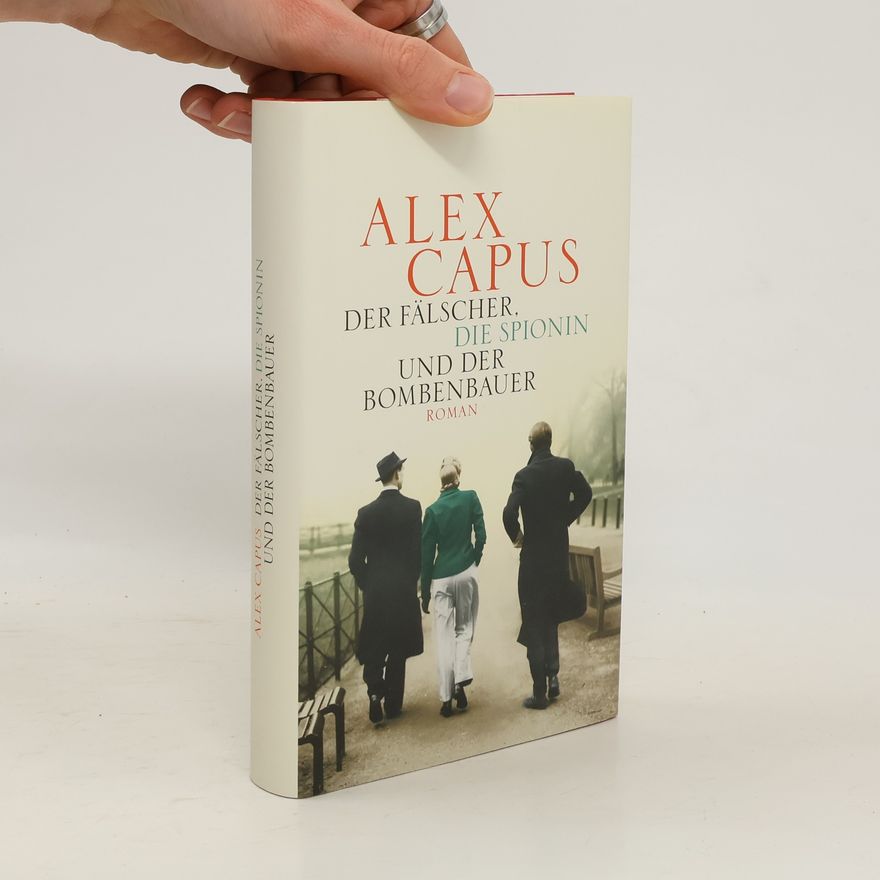 Alex Capus Der Fälscher, die Spionin und der Bombenbauer