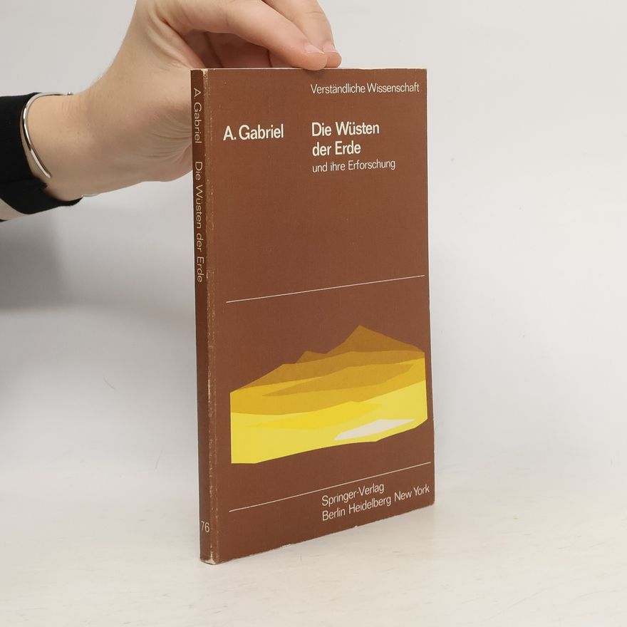 Alfons Gabriel Die Wüsten der Erde und ihre Erforschung