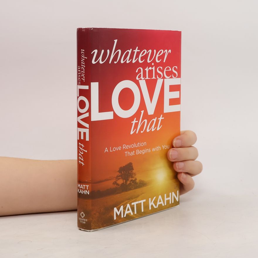 Matt Kahn Whatever Arises, Love That