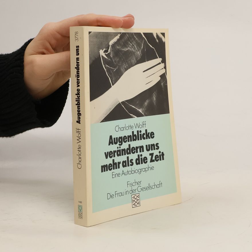 Charlotte Wolff Die Frau in der Gesellschaft: Augenblicke verändern uns mehr als die Zeit. Eine Autobiographie