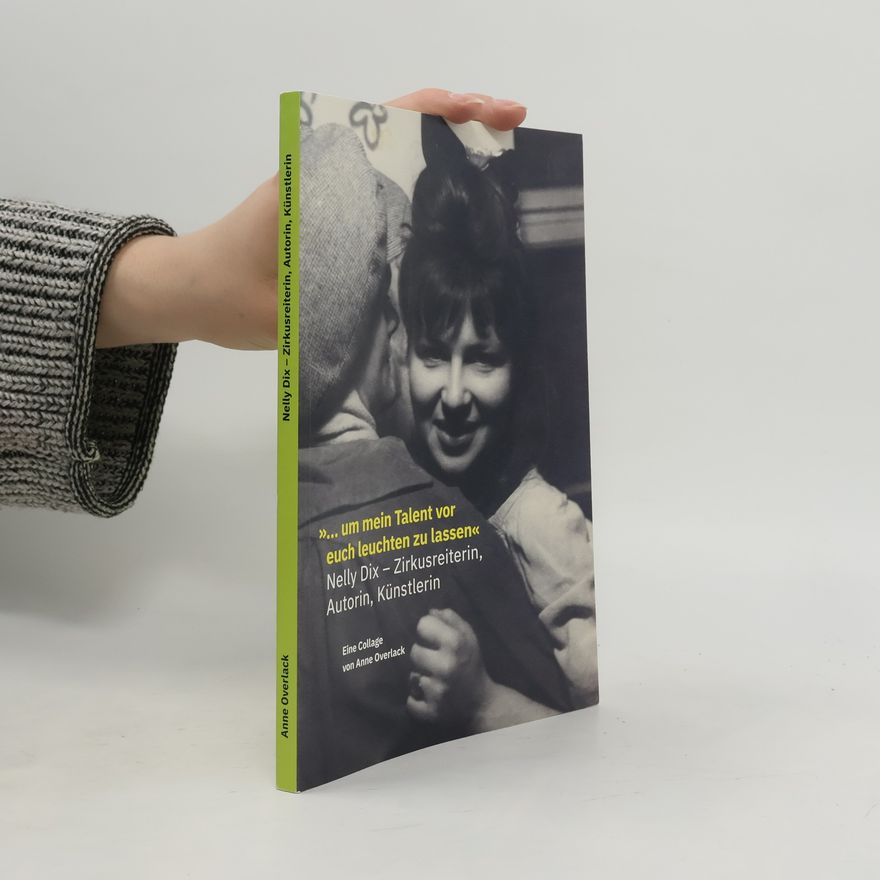 Anne Overlack ... um mein Talent vor euch leuchten zu lassen" Nelly Dix – Zirkusreiterin, Autorin, Künstlerin