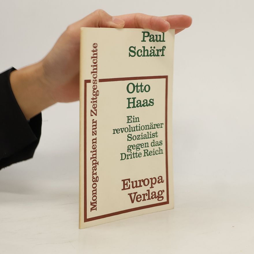 Paul Schärf Otto Haas. Ein revolutionärer Sozialist gegen das Dritte Reich