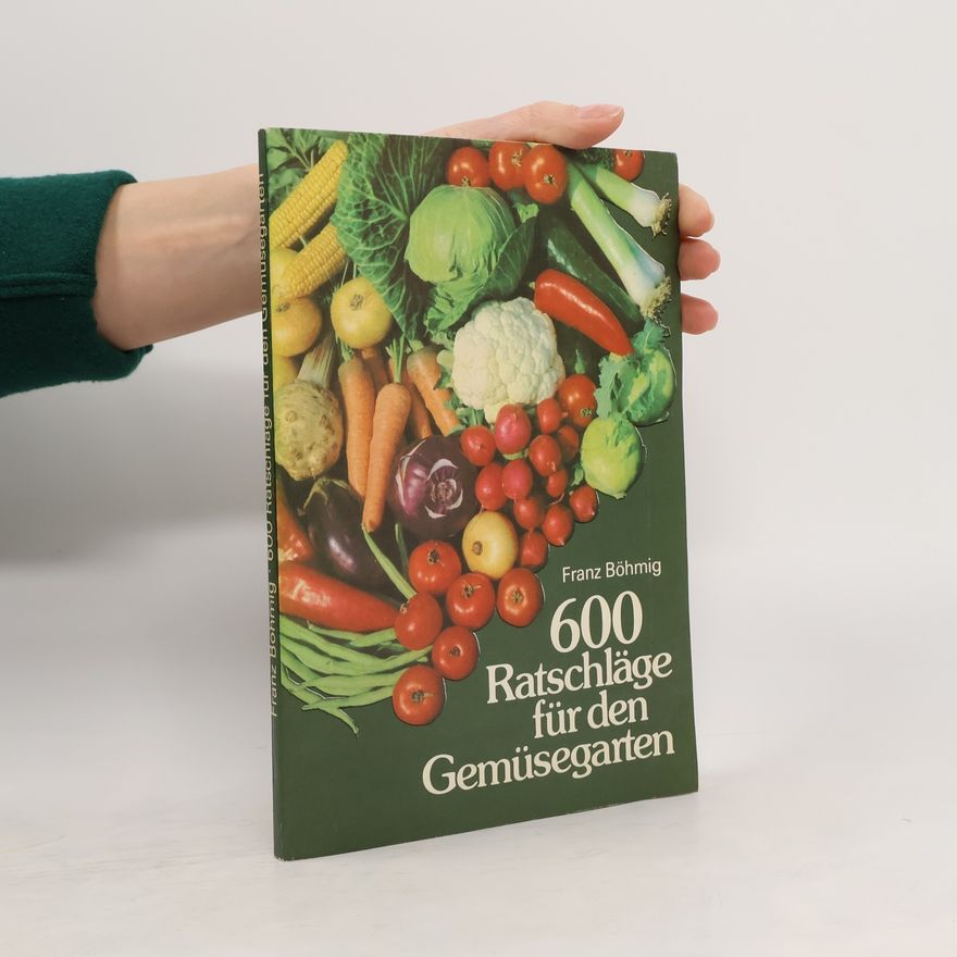 Franz Böhmig 600 Ratschläge für den Gemüsegarten