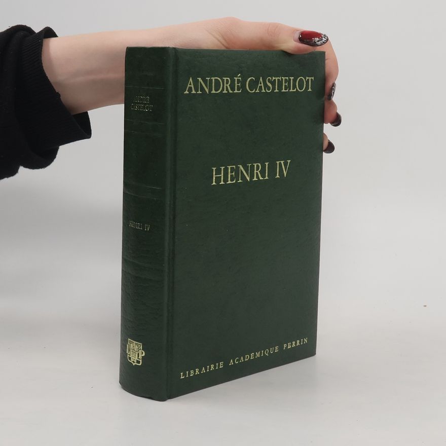 André Castelot Henri IV, le passionné