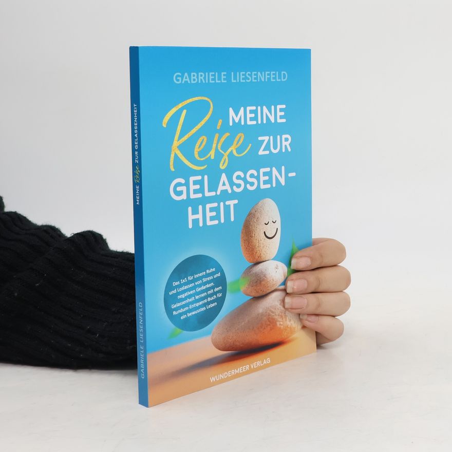 Gabriele Liesenfeld Meine Reise zur Gelassenheit - Das Einmaleins für innere Ruhe und Loslassen von Stress und negativen Gedanken. Gelassenheit lernen mit dem Rundum-Entspannt-Buch für ein bewusstes Leben.