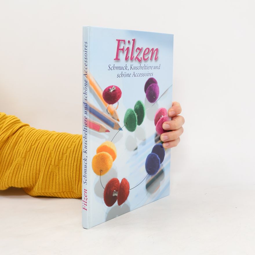 Autorenkollektiv Filzen. Schmuck, Kuscheltiere und schöne Accessoires
