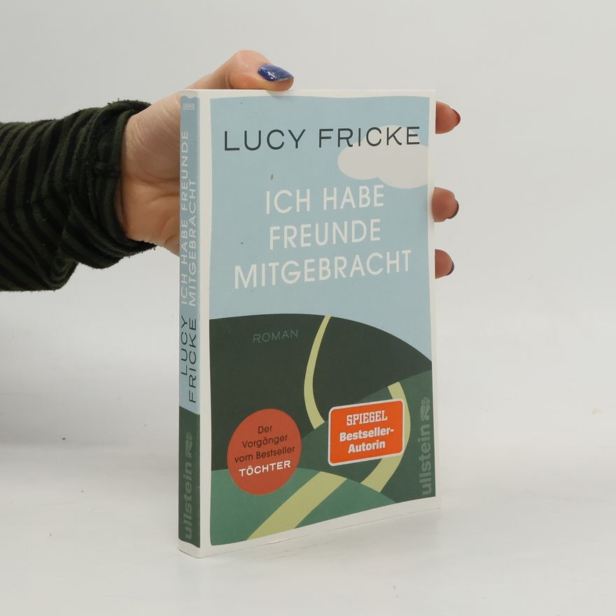 Lucy Fricke Ich habe Freunde mitgebracht