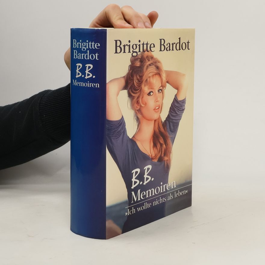 Brigitte Bardot B. B. Memorien. Ich wolle nichts als leben