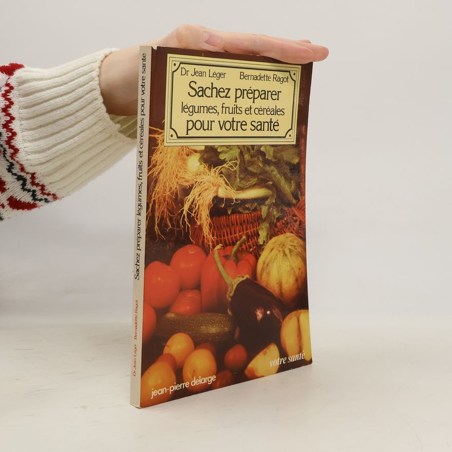 Bernadette Ragot Sachez préparer légumes, fruits et céréales pour votre santé