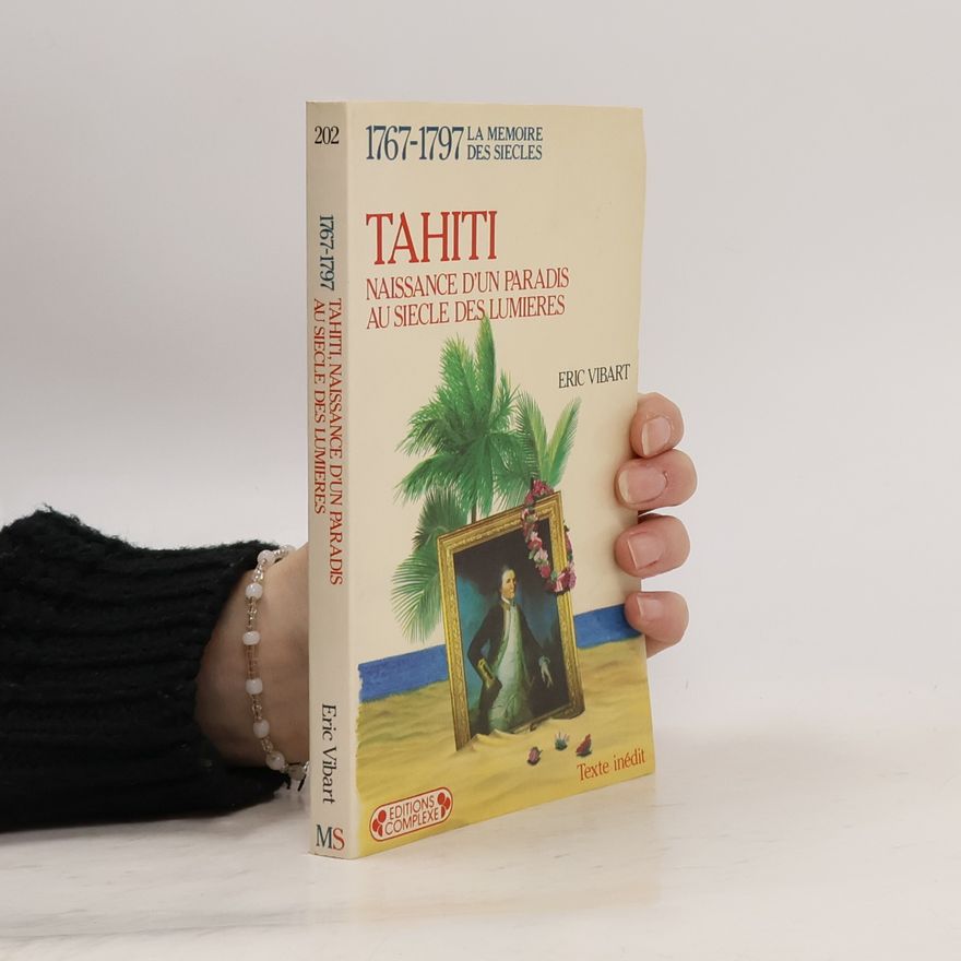 Eric Vibart 1767-1797, Tahiti, naissance d'un paradis au Siècle des Lumières