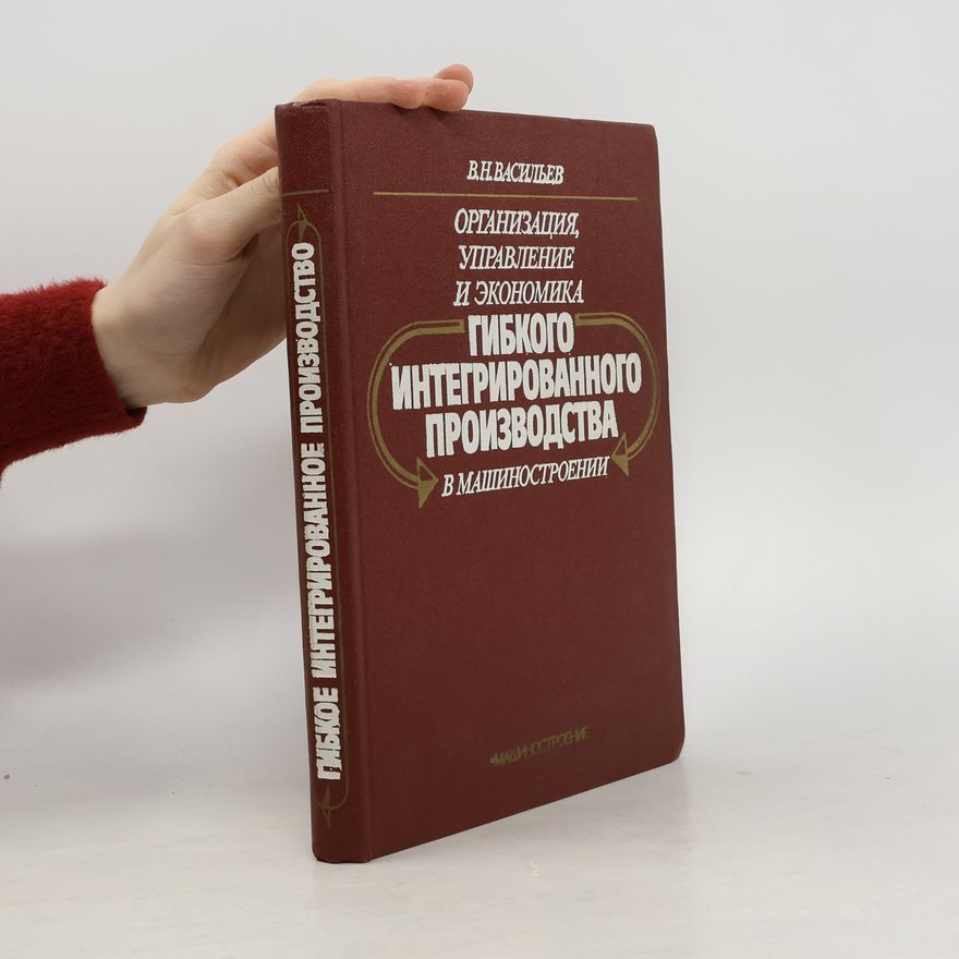 Vladimir Nikolajevič Vasiljev Организация, управление и экономика гибкого интегрированного производства в машиностроении