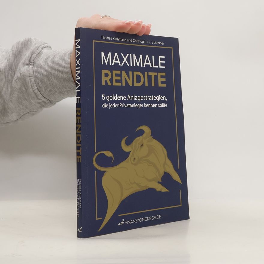Christoph J. F. Schreiber Maximale Rendite. 5 goldene Anlagestrategien, die jeder Privataleger kenne sollte
