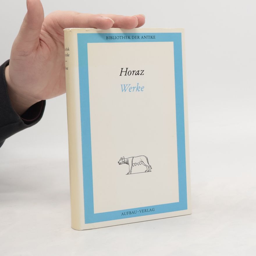 Horace Werke. Oden, Säkulargesang, Epoden, Satiren, Briefe, Buch über die Dichtkunst