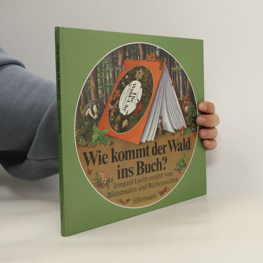 Irmgard Lucht Wie kommt der Wald ins Buch? Von der Idee, ein Sachbilderbuch zu machen
