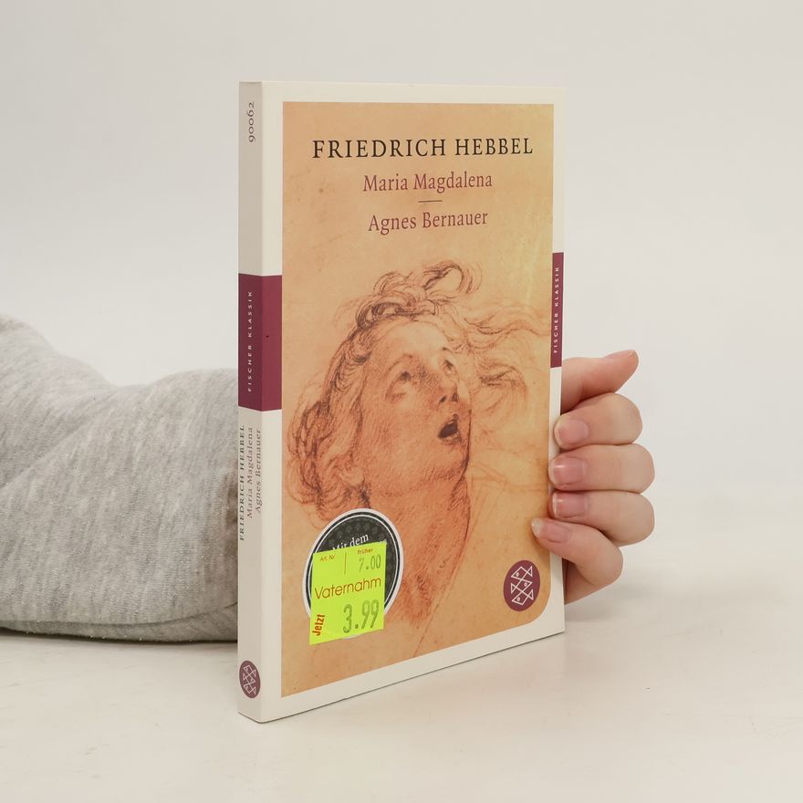 Christian Friedrich Hebbel Maria Magdalena - Agnes Bernauer - Mit dem Werkbeitrag aus Kindlers Literatur Lexikon