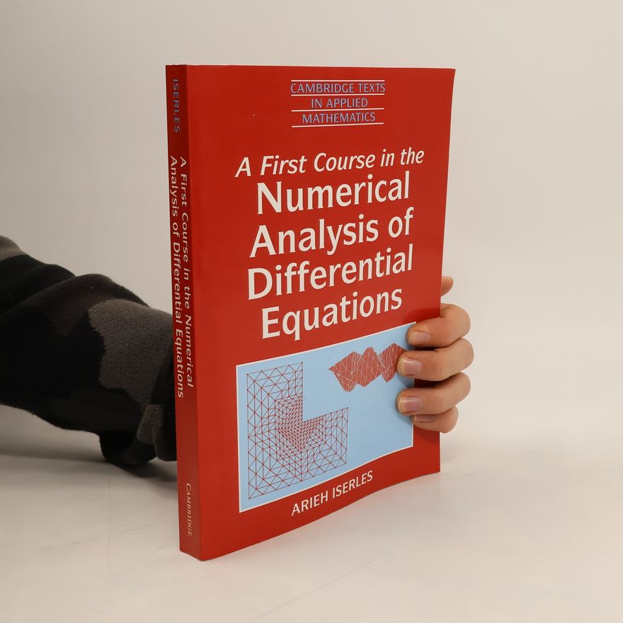 Arieh Iserles Cambridge Texts in Applied Mathematics: A First Course in the Numerical Analysis of Differential Equations