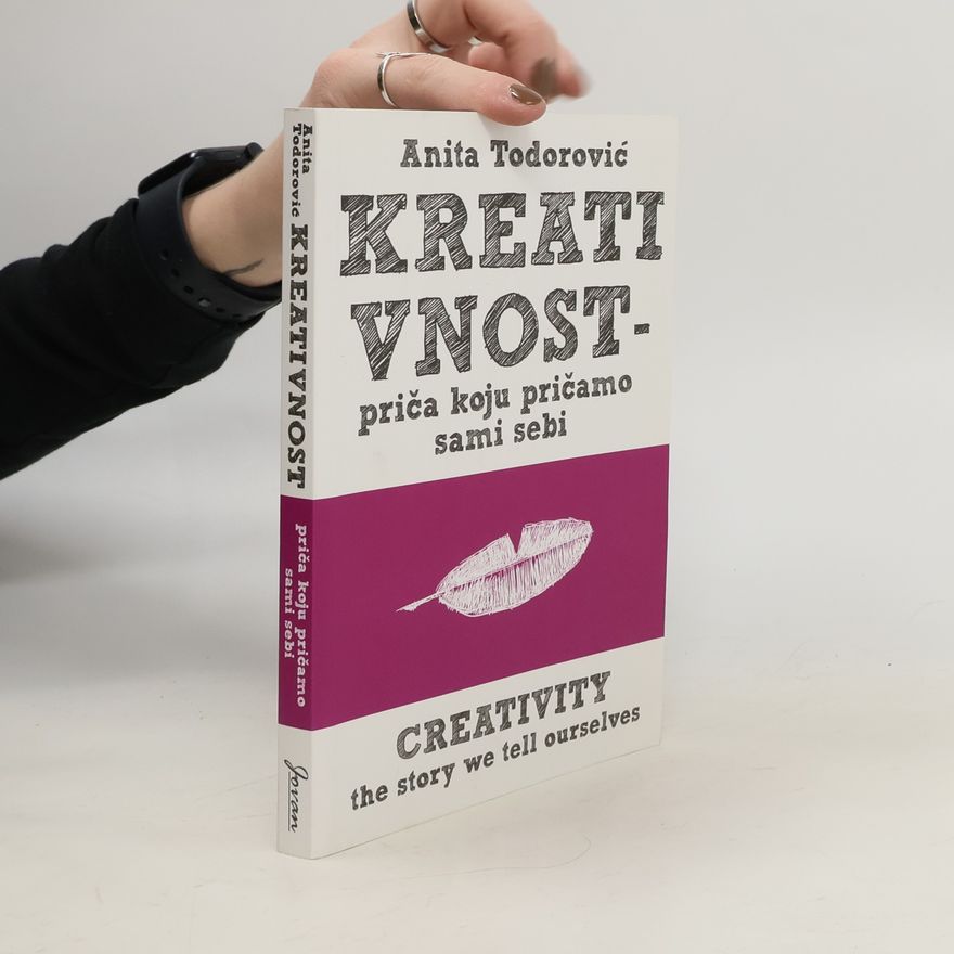 Anita Todorović Kreativnost - priča koju pričamo sami sebi. Creativity - the story we tell ourselves
