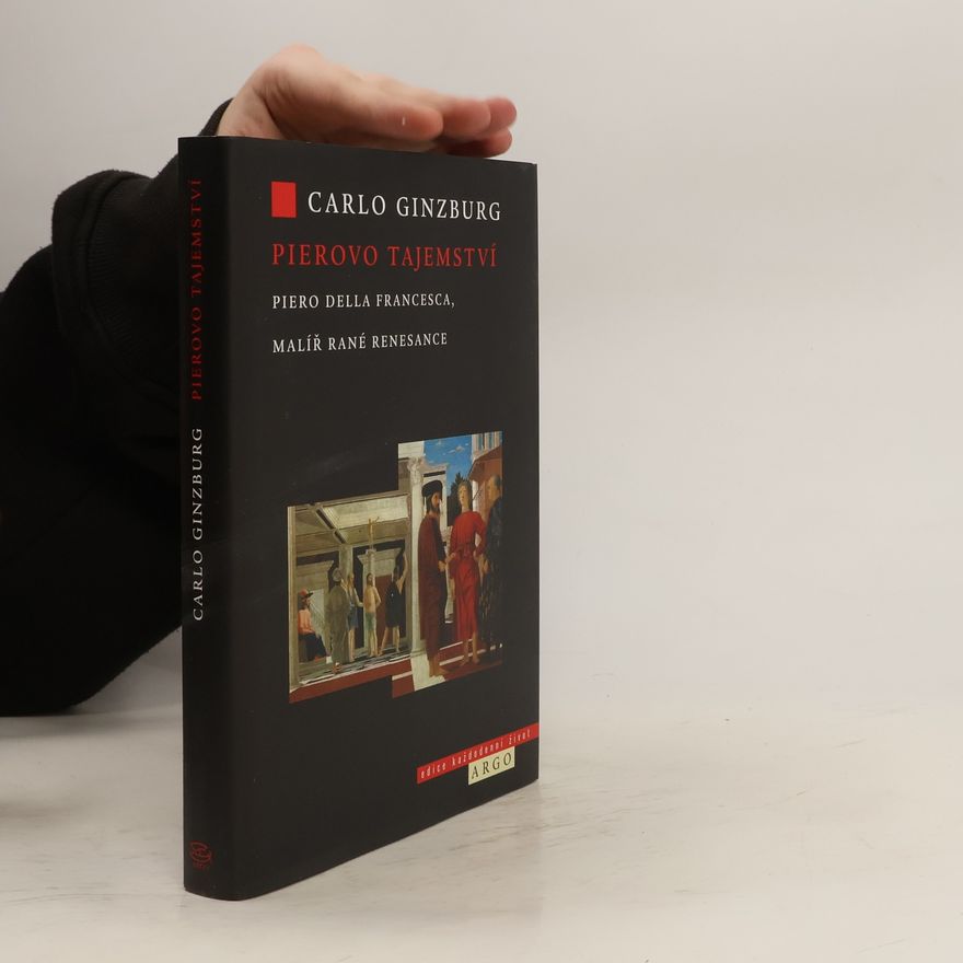 Carlo Ginzburg Pierovo tajemství: Piero della Francesca, malíř rané renesance