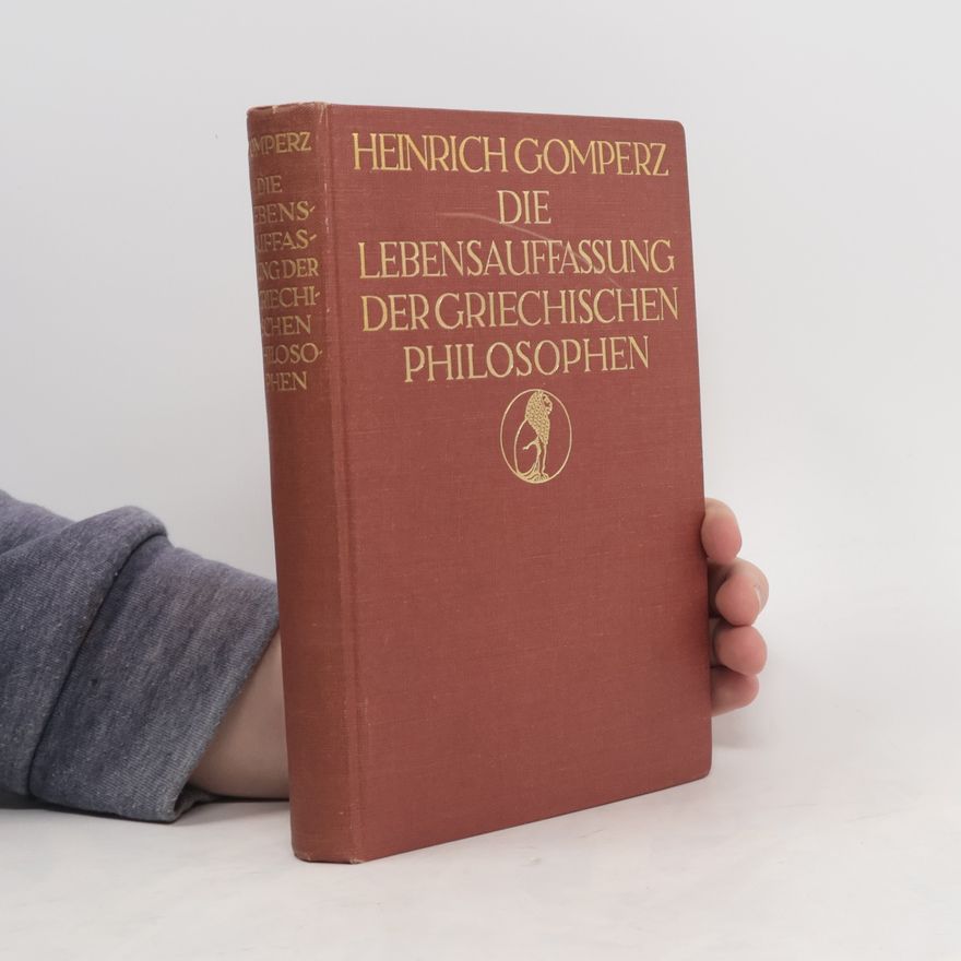 Heinrich Gomperz Die Lebensauffassung der Griechischen Philosophen