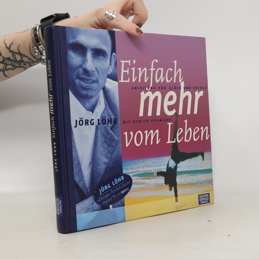 Jörg Löhr Einfach mehr vom Leben. Anleitung für glück und erfolg