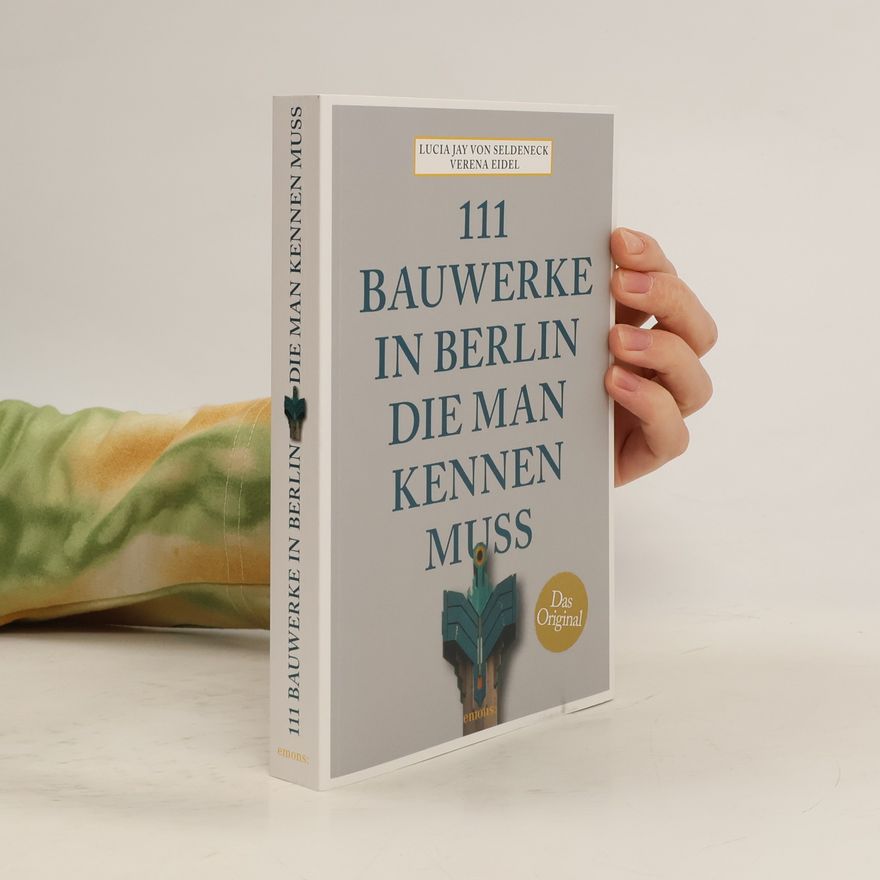 Lucia Jay Von Seldeneck 111 Bauwerke in Berlin, die man kennen muss