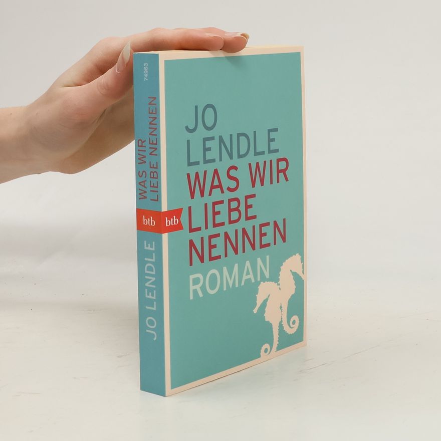 Jo Lendle Was wir Liebe nennen
