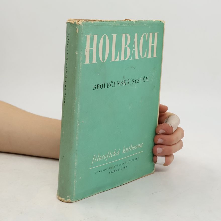 Paul Henri Thiry d’Holbach Společenský systém, neboli, Přirozené zásady morálky a politiky s kritickým pojednáním o vlivu vlády na mravy