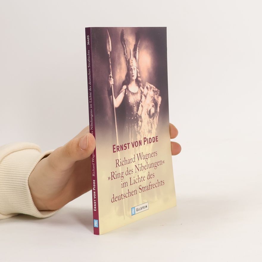Ernst von Pidde Richard Wagners "Ring der Nibelungen" im Lichte des deutschen Strafrechts