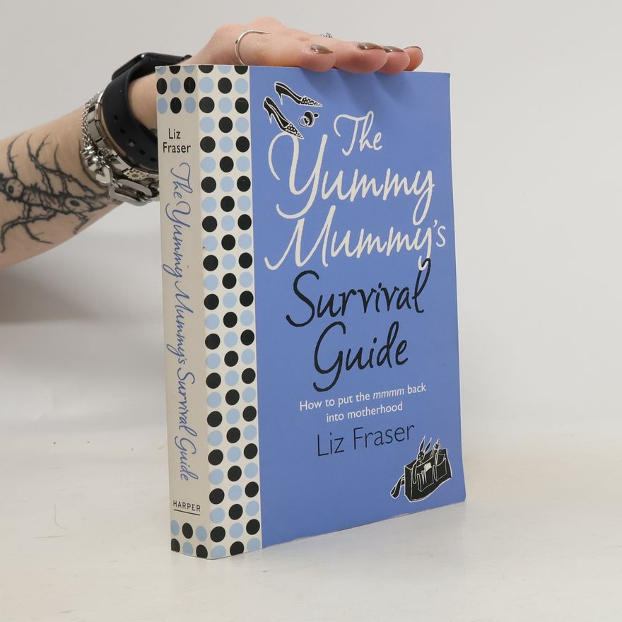 Liz Fraser The Yummy Mummy's Survival Guide