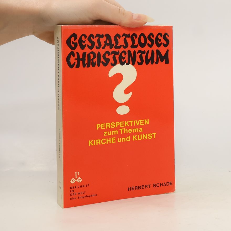 Herbert Schade Gestaltloses Christentum? Perspektiven zum Thema Kirche und Kunst
