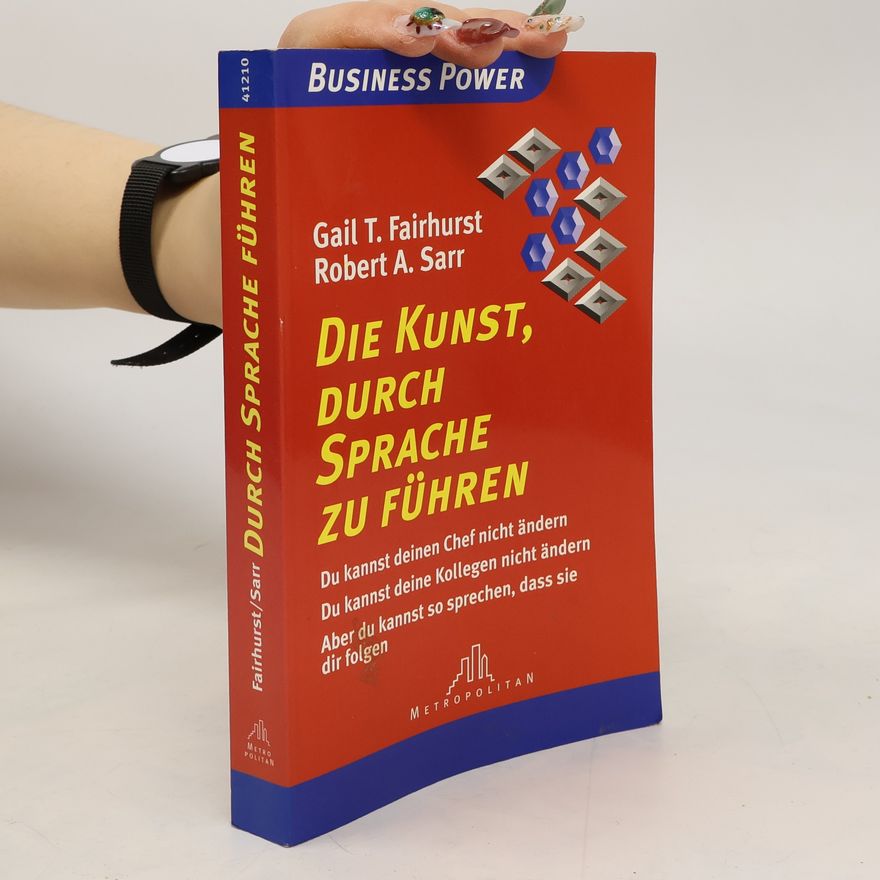 Robert A Sarr Die Kunst, durch Sprache zu führen. Du kannst deinen Chef nicht ändern, du kannst deine Kollegen nicht ändern, aber du kannst so sprechen, dass sie dir folgen