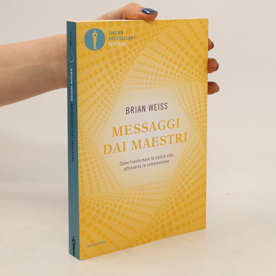 Brian Weiss Oscar Bestsellers Misteri: Messaggi dai maestri. Come trasformare la nostra vita attraverso la comprensione
