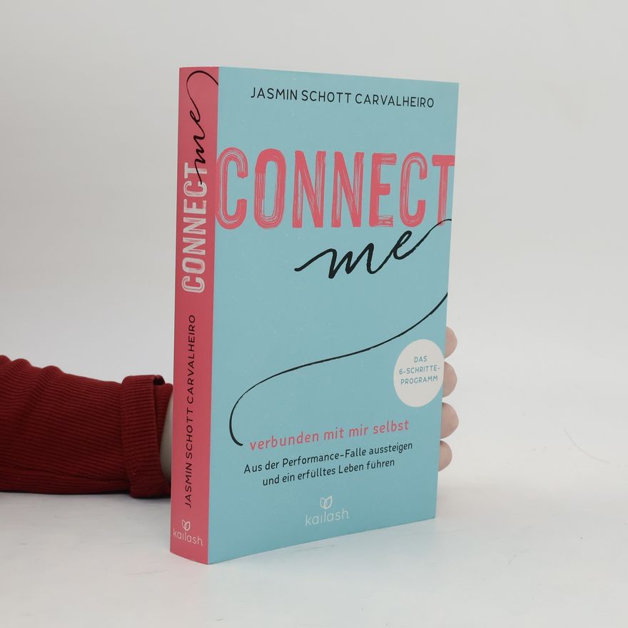Jasmin Schott Carvalheiro Connect me - verbunden mit mir selbst. Aus der Performance-Falle aussteigen und ein erfülltes Leben führen - Das 6-Schritte-Programm